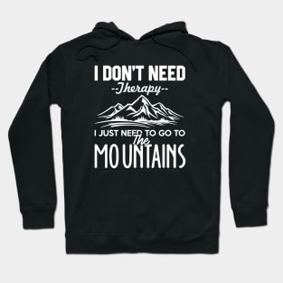 I Don't Need Therapy I Just Need To Go To The Mountains Hoodie